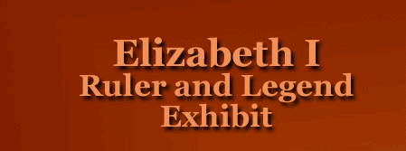 Elizabeth I Ruler and Legend Exhibit